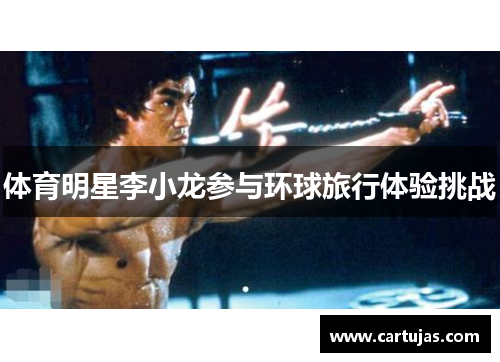 体育明星李小龙参与环球旅行体验挑战